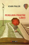 Peregrin printre carti | Ioan Paler