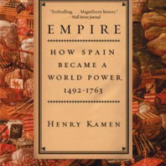 Empire: How Spain Became a World Power, 1492-1763