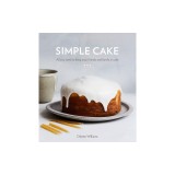 Simple Cake: All You Need to Keep Your Friends and Family in Cake