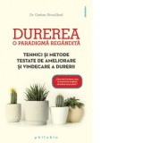 Durerea - O paradigma regandita. Tehnici si metode testate de ameliorare si vindecare a durerii - Dorina Oprea, Gaetan Brouillard