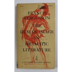 THE HUMAN IMAGE IN DRAMATIC LITERATURE by FRANCIS FERGUSSON , 1959