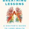 Breathing Lessons: A Doctor&#039;s Guide to Lung Health