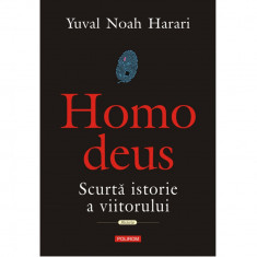 Homo deus. Scurta istorie a viitorului, Yuval Noah Harari