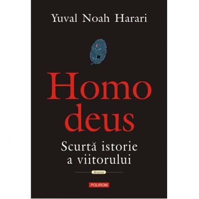 Homo deus. Scurta istorie a viitorului, Yuval Noah Harari foto