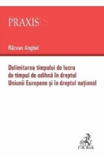 Delimitarea timpului de lucru de timpul de odihna in dreptul Uniunii Europene si in dreptul national - Razvan Anghel