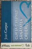 Cum sa-ti pastrezi sanatatea creierului - Jean Carper