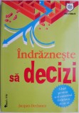 Indrazneste sa decizi. Ghid pentru a-ti construi fericirea zi cu zi &ndash; Jacques Dechance