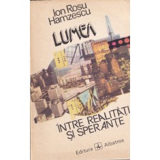 Ion Rosu Hamzescu - Lumea intre realitati si sperante