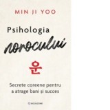Psihologia norocului. Secrete coreene pentru a atrage bani si succes - Diana Ciornenschi, Min Ji Yoo
