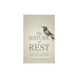 The Nature of Rest: What the Bible and Creation Teach Us about Sabbath Living