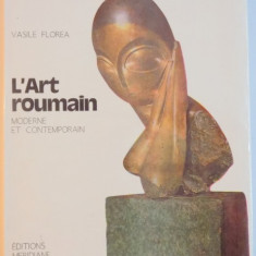 L'ART ROUMAIN MODERNE ET CONTEMPORAIN par VASILE FLOREA , Bucuresti 1985