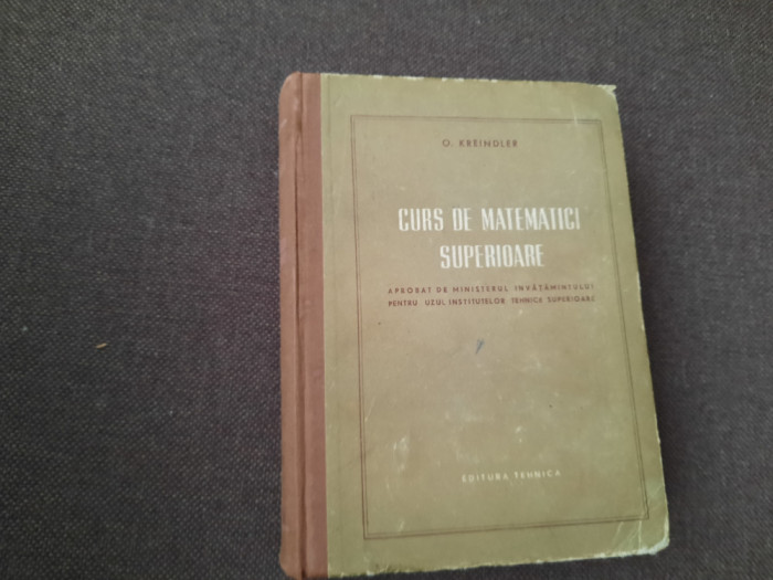 CURS DE MATEMATICI SUPERIOARE - O. KREINDLER , 1956 RM1