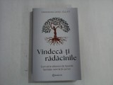 VINDECA-TI RADACINILE - CUM SA TE ELIBEREZI DE TIPARELE FAMILIALE CARE TE TIN PE LOC - ANURADHA DAYAL-GULATI