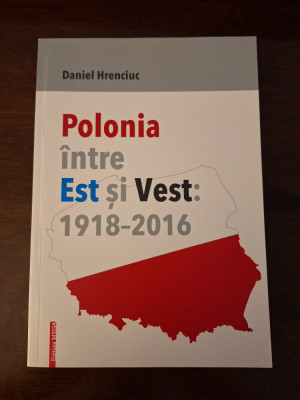 Polonia intre Est si Vest: 1918-2016 - Daniel Hrenciuc foto