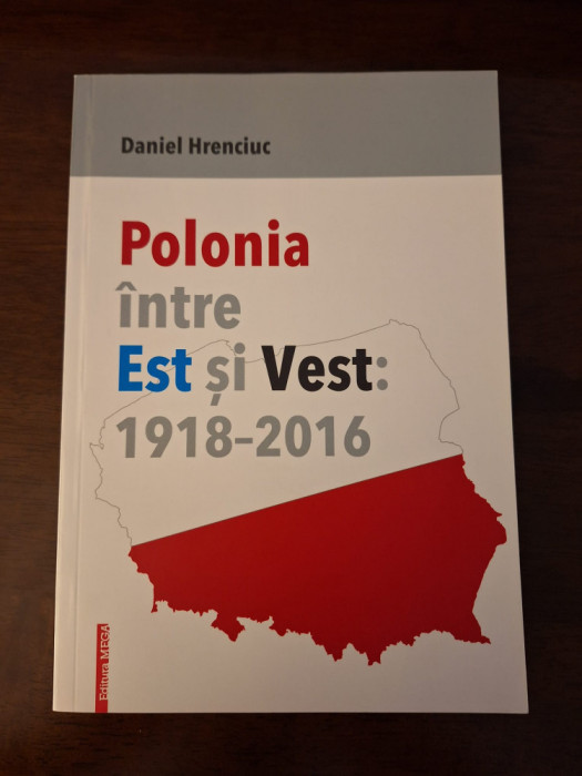 Polonia intre Est si Vest: 1918-2016 - Daniel Hrenciuc