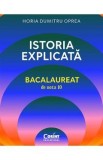 Istoria explicata. Bacalaureat de nota 10 - Horia Dumitru Oprea