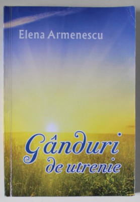 GANDURI DE UTRENIE de ELENA ARMENESCU , 2013 , DEDICATIE * foto