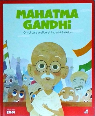 Mahatma Gandhi. Omul care a eliberat India fără război foto