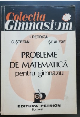 Probleme de matematică pentru gimnaziu - I. Petrică, C. Ștefan, Șt. Alexe foto