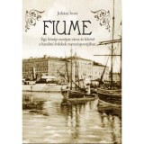 Fiume - Egy k&ouml;z&eacute;p-eur&oacute;pai v&aacute;ros &eacute;s kik&ouml;tő a hatalmi &eacute;rdekek metsz&eacute;spontj&aacute;ban - Juh&aacute;sz Imre