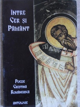 INTRE CER SI PAMANT. POEZIE CRESTINA ROMANEASCA. ANTOLOGIE-COLECTIV