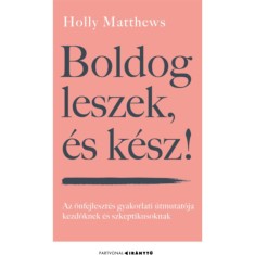 Boldog leszek, &eacute;s k&eacute;sz! - Az &ouml;nfejleszt&eacute;s gyakorlati &uacute;tmutat&oacute;ja kezdőknek &eacute;s szkeptikusoknak - Holly Matthews