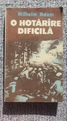 O hotarare dificila, Wilhelm Adam, volumul 2, 1988, 304 pag foto