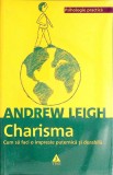 CHARISMA. CUM SA FACI O IMPRESIE PUTERNICA SI DURABILA-ANDREW LEIGH-356181