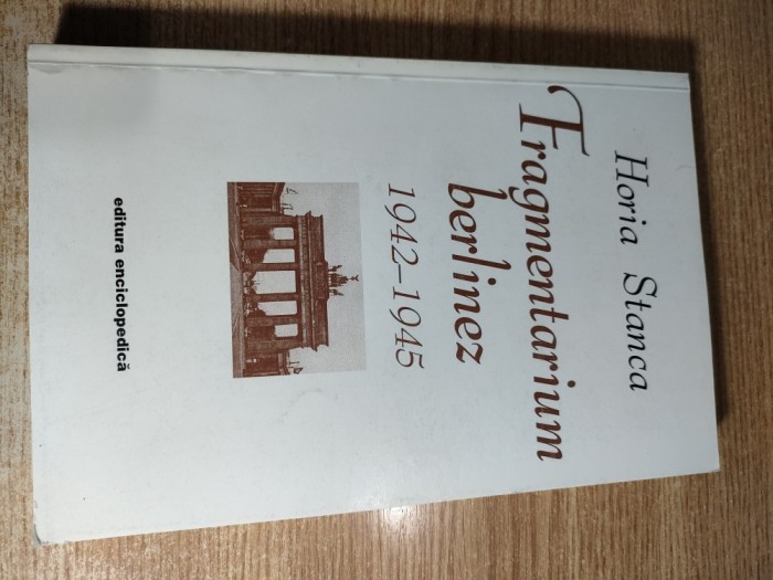 Horia Stanca - Fragmentarium berlinez 1942-1945 (Editura Enciclopedica, 2000)