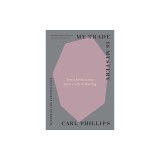 My Trade Is Mystery: Seven Meditations from a Life in Writing