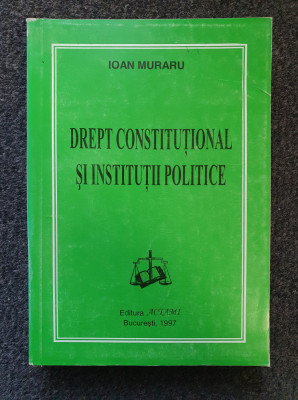 DREPT CONSTITUTIONAL SI INSTITUTII POLITICE - Ioan Muraru foto