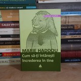 MARIE HADDOU - CUM SA-TI INTARESTI INCREDEREA IN TINE ( PSIHOLOGIE PRACTICA ) , 2004 *