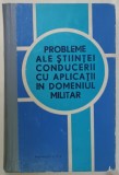 PROBLEME ALE STIINTEI CONDUCERII CU APLICATII IN DOMENIUL MILITAR , coordonatori CONSTANTIN ISPAS ...IOAN DOBRIN , 1973