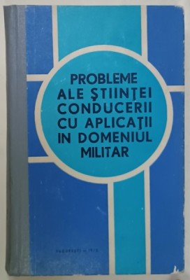 PROBLEME ALE STIINTEI CONDUCERII CU APLICATII IN DOMENIUL MILITAR , coordonatori CONSTANTIN ISPAS ...IOAN DOBRIN , 1973 foto