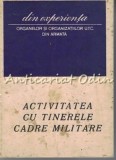 Cumpara ieftin Activitatea Cu Tinerele Cadre Militare - Tiraj: 3670 Exemplare