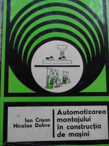 Automatizarea Montajului In Constructia De Masini - Ion Crisan N. Dobre ,524043