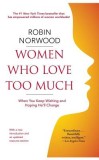 Women Who Love Too Much: When You Keep Wishing and Hoping He&#039;ll Change