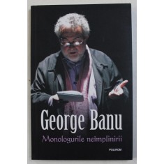 MONOLOGURILE NEIMPLINIRII de GEORGE BANU , 2014