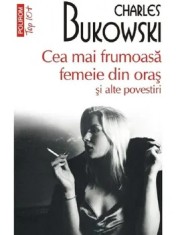 Cea mai frumoasa femeie din oras si alte povestiri (Top 10+)/Charles Bukowski