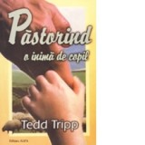 Pastorind o inima de copil - Tedd Tripp