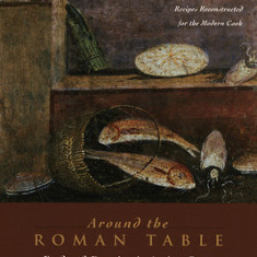 Around the Roman Table: Food and Feasting in Ancient Rome