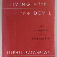 LIVING WITH THE DEVIL , A MEDITATION ON GOOD AND EVIL by STEPHEN BATCHELOR , 2004