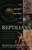 The Secret History of the Reptilians: The Pervasive Presence of the Serpent in Human History, Religion and Alien Mythos