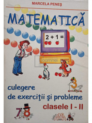 Marcela Penes - Matematica. Culegere de exercitii si probleme clasele I - II (editia 2005) foto