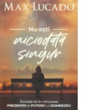 Nu esti niciodata singur. Increde-te in minunea prezentei si puterii lui Dumnezeu! - Max Lucado
