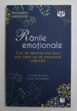 RANILE EMOTIONALE - CUM SA DEVENIM MAI BUNI PRIN CEEA CE NE PROVOACA SUFERINTA de CAROLE RINALDI si ANNE GHIRINGHELLI , 2022