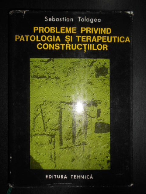 Sebastian Tologea - Probleme privind patologia si terapeutica constructiilor