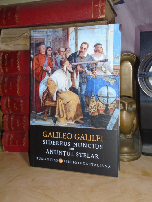 GALILEO GALILEI - SIDEREUS NUNCIUS SAU ANUNTUL STELAR , HUMANITAS , 2018 *