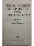 Barbu Cioculescu - Tudor Arghezi - Autoportret prin corespondenta (Editia: 1982)