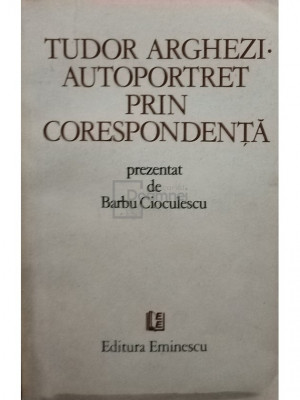 Barbu Cioculescu - Tudor Arghezi - Autoportret prin corespondență (editia 1982) foto